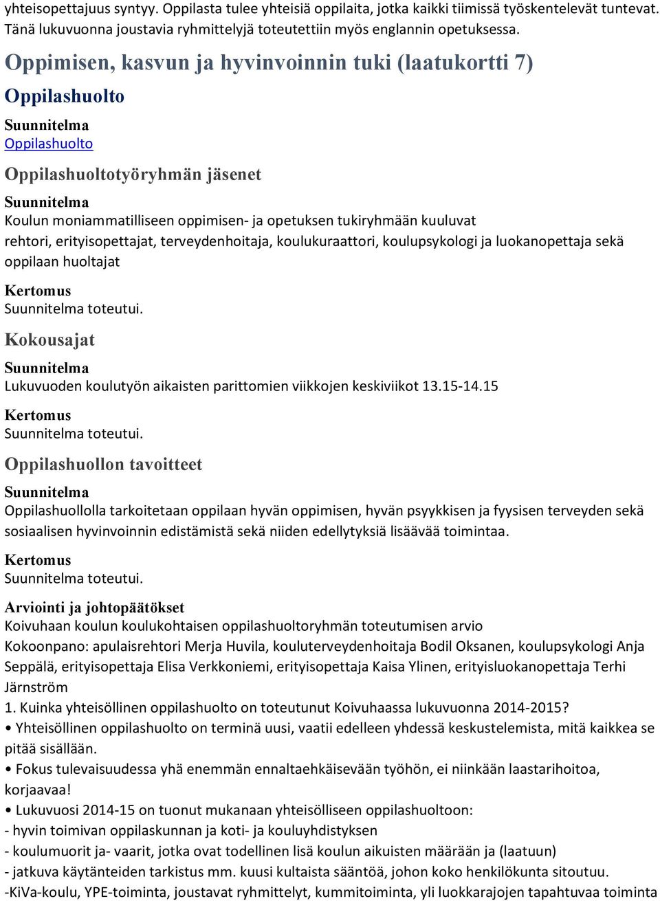 erityisopettajat, terveydenhoitaja, koulukuraattori, koulupsykologi ja luokanopettaja sekä oppilaan huoltajat toteutui. Kokousajat Lukuvuoden koulutyön aikaisten parittomien viikkojen keskiviikot 13.