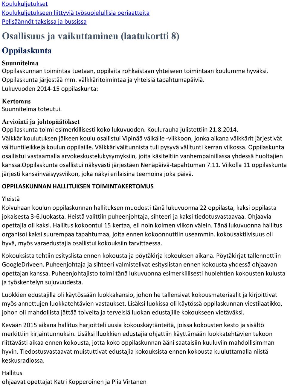 Oppilaskunta toimi esimerkillisesti koko lukuvuoden. Koulurauha julistettiin 21.8.2014.