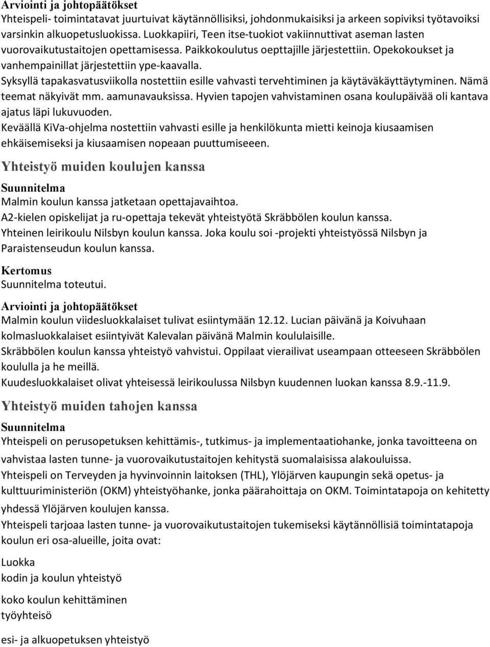 Syksyllä tapakasvatusviikolla nostettiin esille vahvasti tervehtiminen ja käytäväkäyttäytyminen. Nämä teemat näkyivät mm. aamunavauksissa.