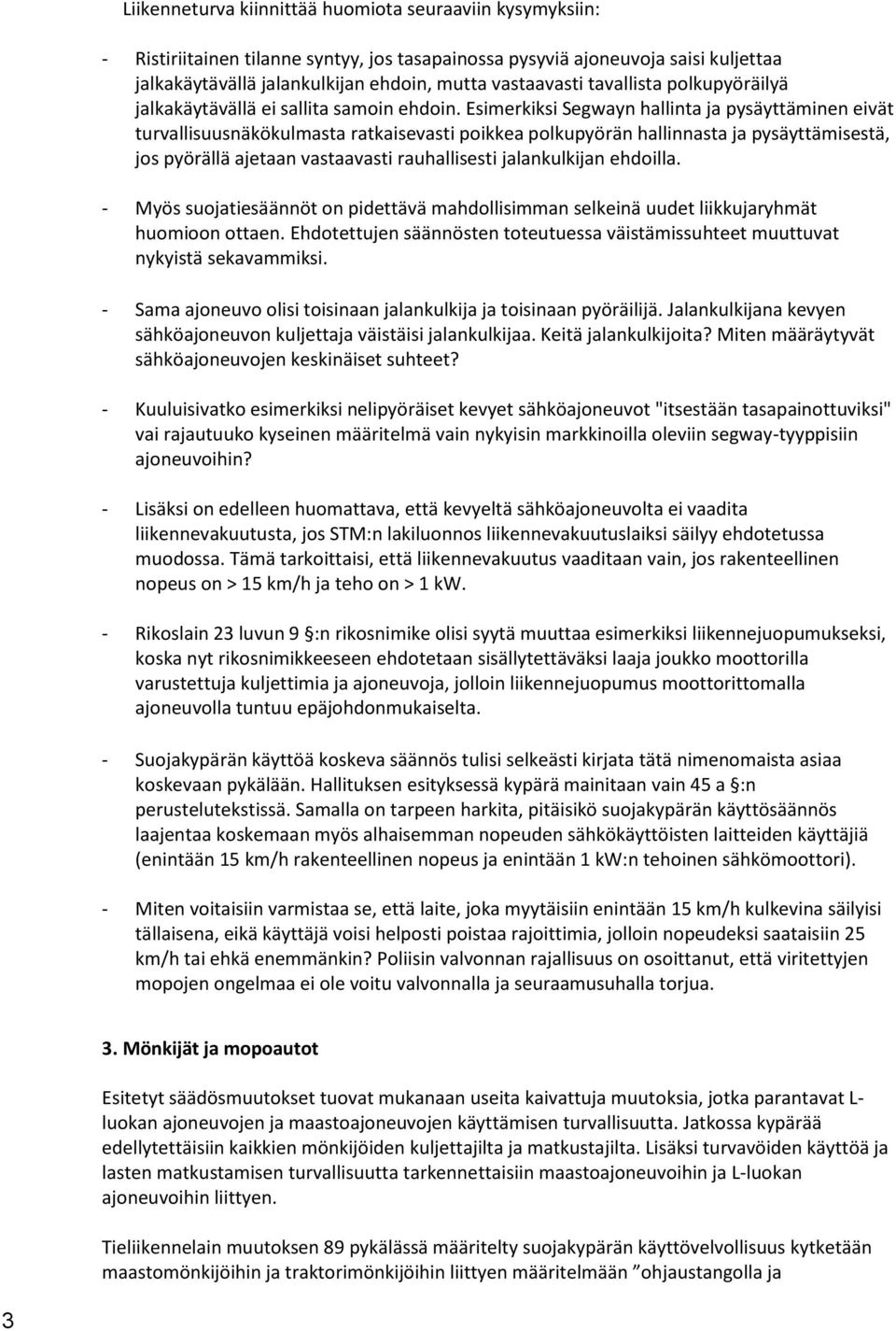 Esimerkiksi Segwayn hallinta ja pysäyttäminen eivät turvallisuusnäkökulmasta ratkaisevasti poikkea polkupyörän hallinnasta ja pysäyttämisestä, jos pyörällä ajetaan vastaavasti rauhallisesti