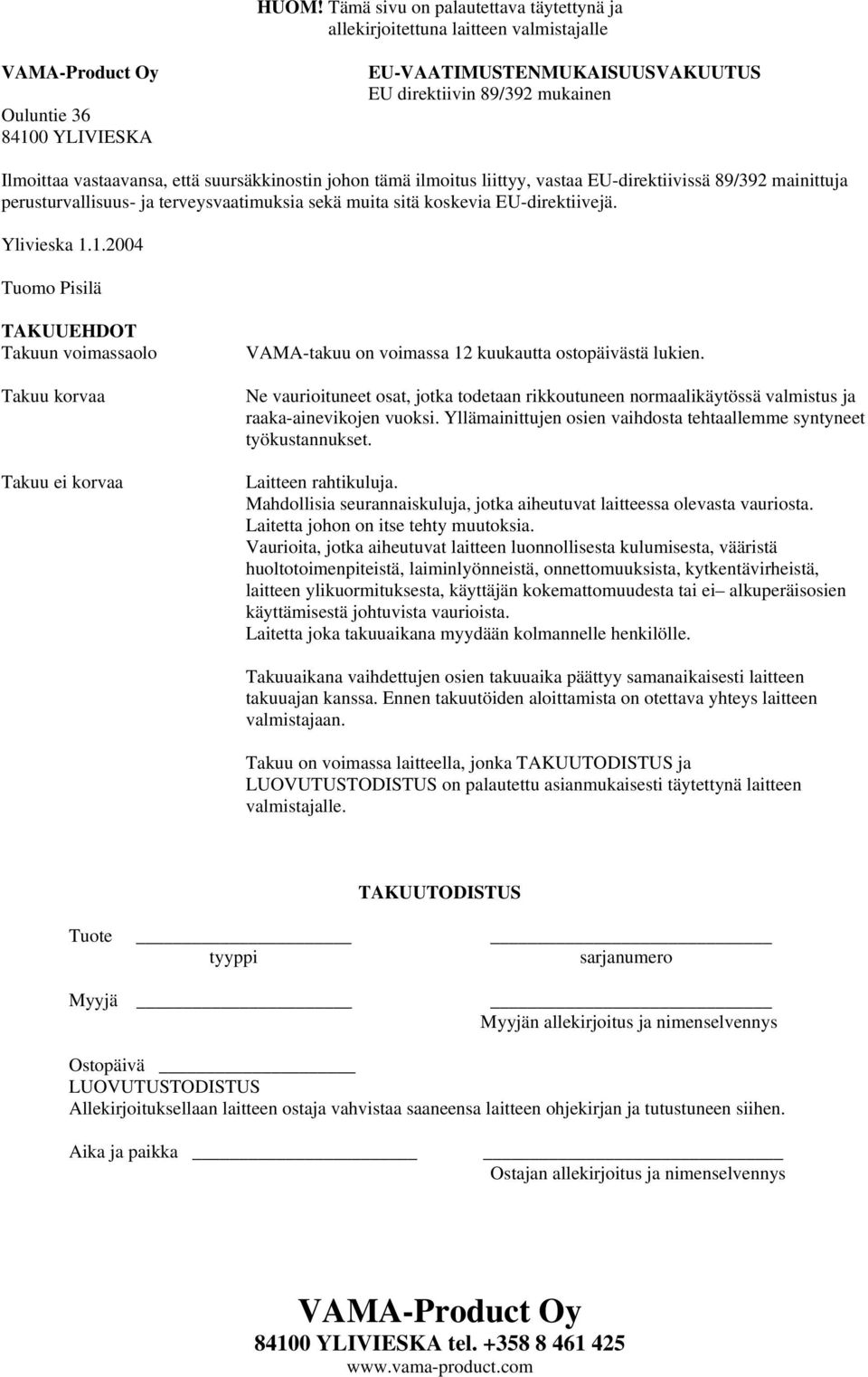 1.2004 Tuomo Pisilä TAKUUEHDOT Takuun voimassaolo Takuu korvaa Takuu ei korvaa VAMA-takuu on voimassa 12 kuukautta ostopäivästä lukien.