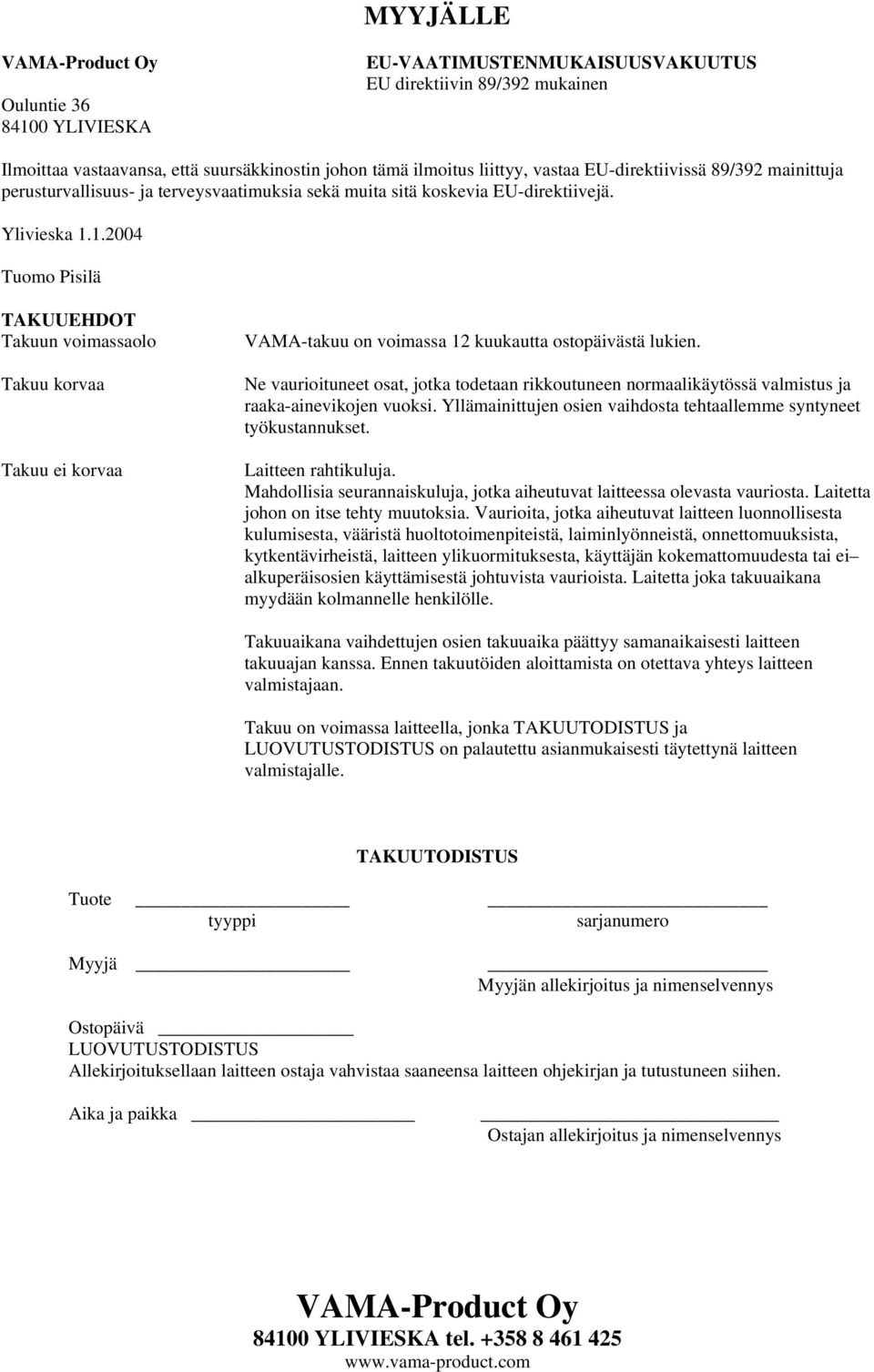 1.2004 Tuomo Pisilä TAKUUEHDOT Takuun voimassaolo Takuu korvaa Takuu ei korvaa VAMA-takuu on voimassa 12 kuukautta ostopäivästä lukien.