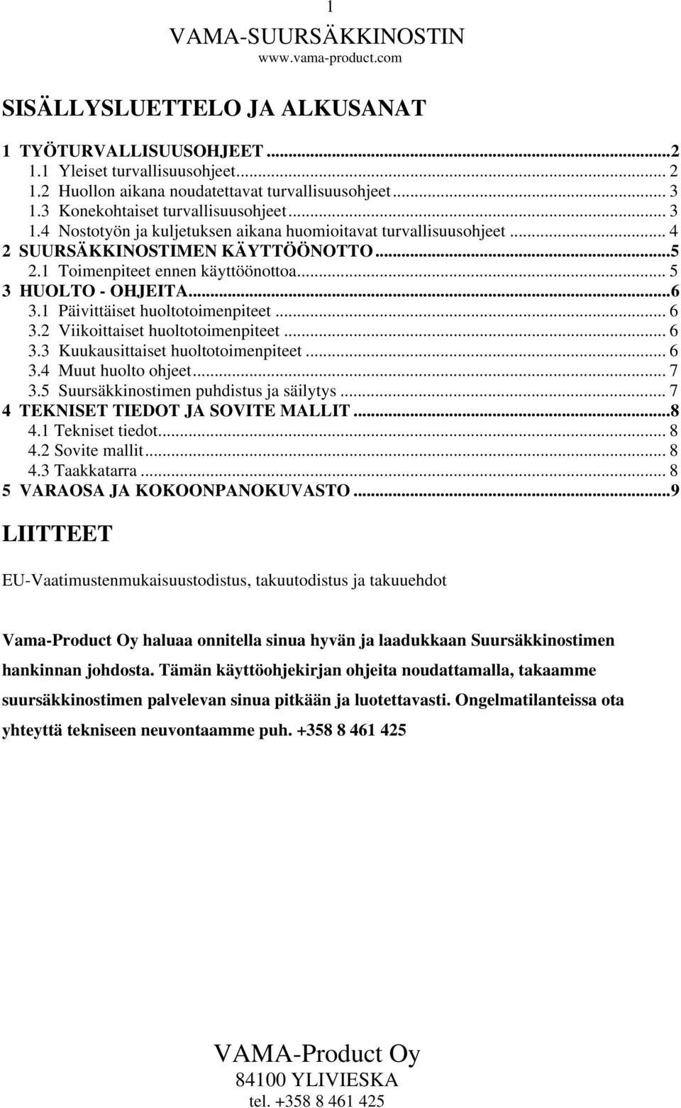 .. 5 3 HUOLTO - OHJEITA...6 3.1 Päivittäiset huoltotoimenpiteet... 6 3.2 Viikoittaiset huoltotoimenpiteet... 6 3.3 Kuukausittaiset huoltotoimenpiteet... 6 3.4 Muut huolto ohjeet... 7 3.