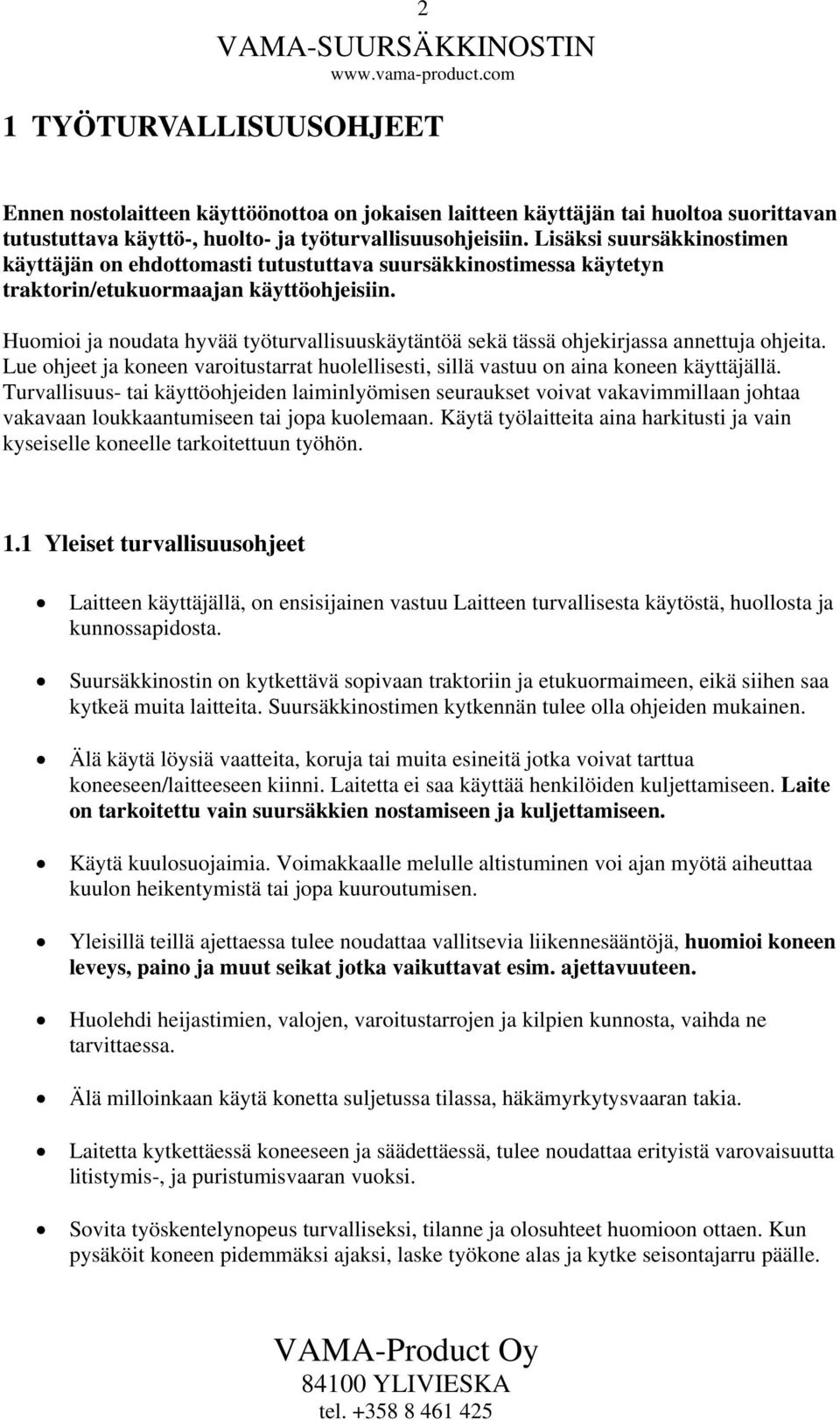 Huomioi ja noudata hyvää työturvallisuuskäytäntöä sekä tässä ohjekirjassa annettuja ohjeita. Lue ohjeet ja koneen varoitustarrat huolellisesti, sillä vastuu on aina koneen käyttäjällä.