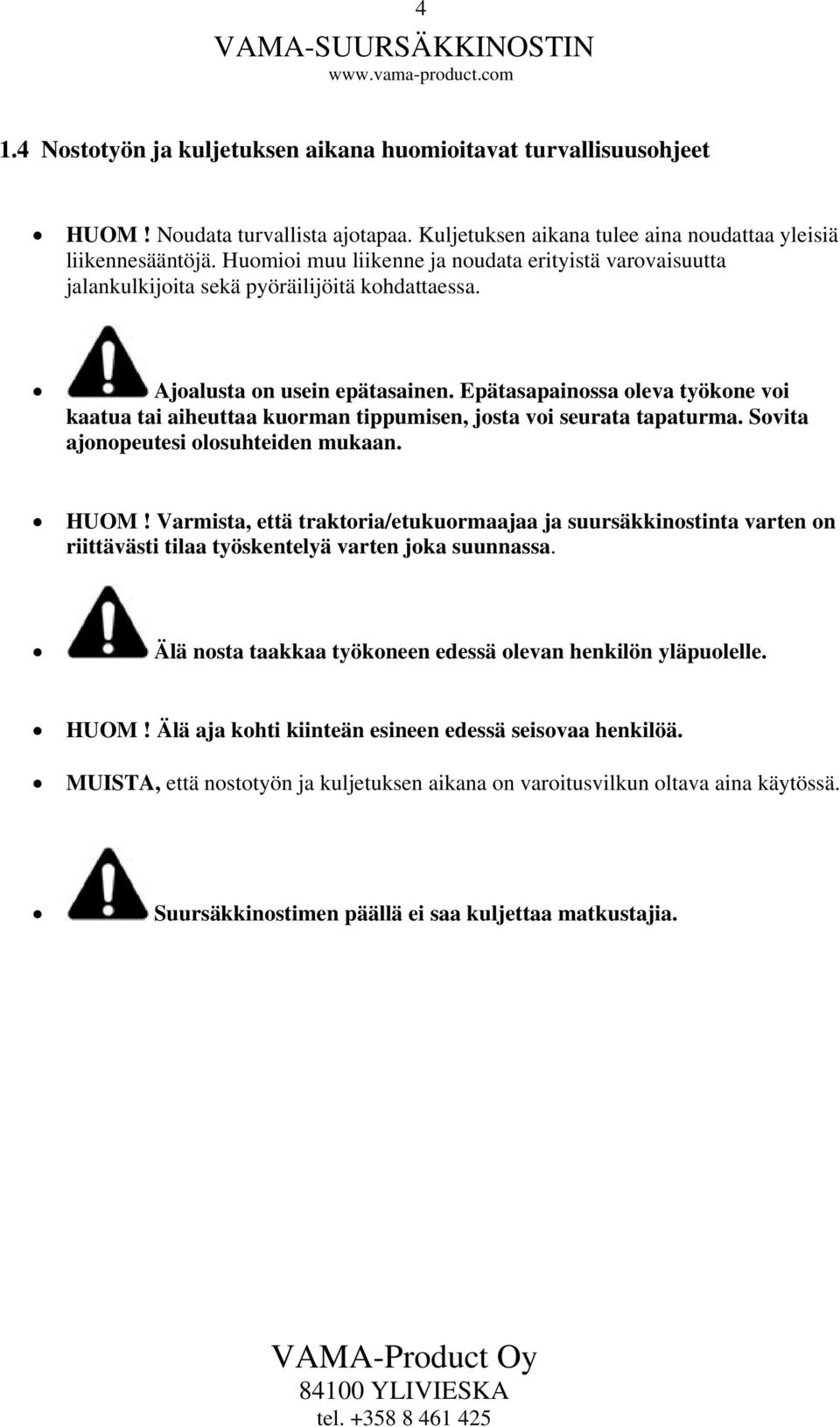 Epätasapainossa oleva työkone voi kaatua tai aiheuttaa kuorman tippumisen, josta voi seurata tapaturma. Sovita ajonopeutesi olosuhteiden mukaan. HUOM!