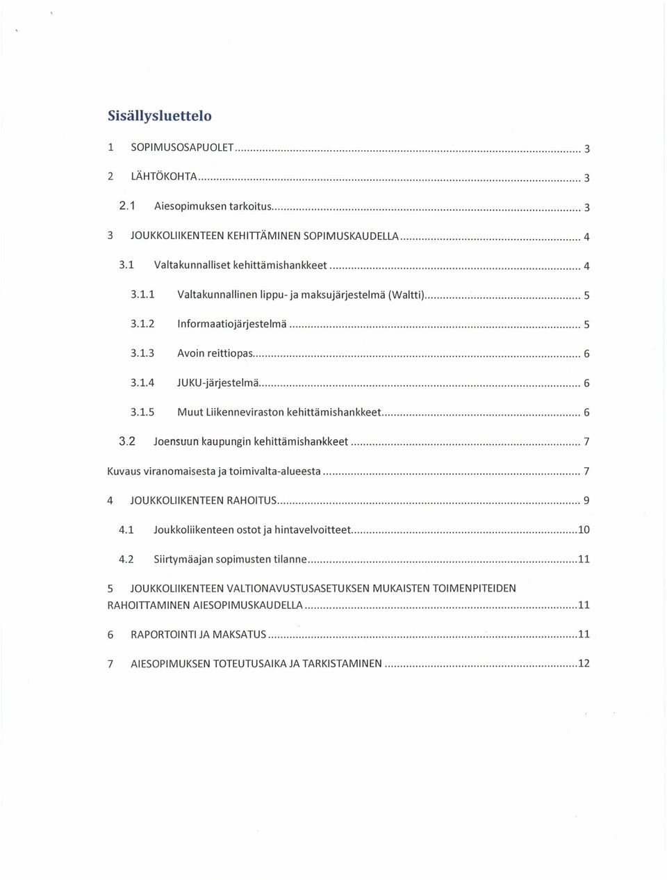 .. 6 3.2 Joensuun kaupungin kehittämishankkeet... 7 Kuvaus viranomaisesta ja toimivalta-alueesta... 7 4 JOUKKOLIIKENTEEN RAHOITUS... 9 4.1 Joukkoliikenteen ostot ja hintavelvoitteet...10 4.