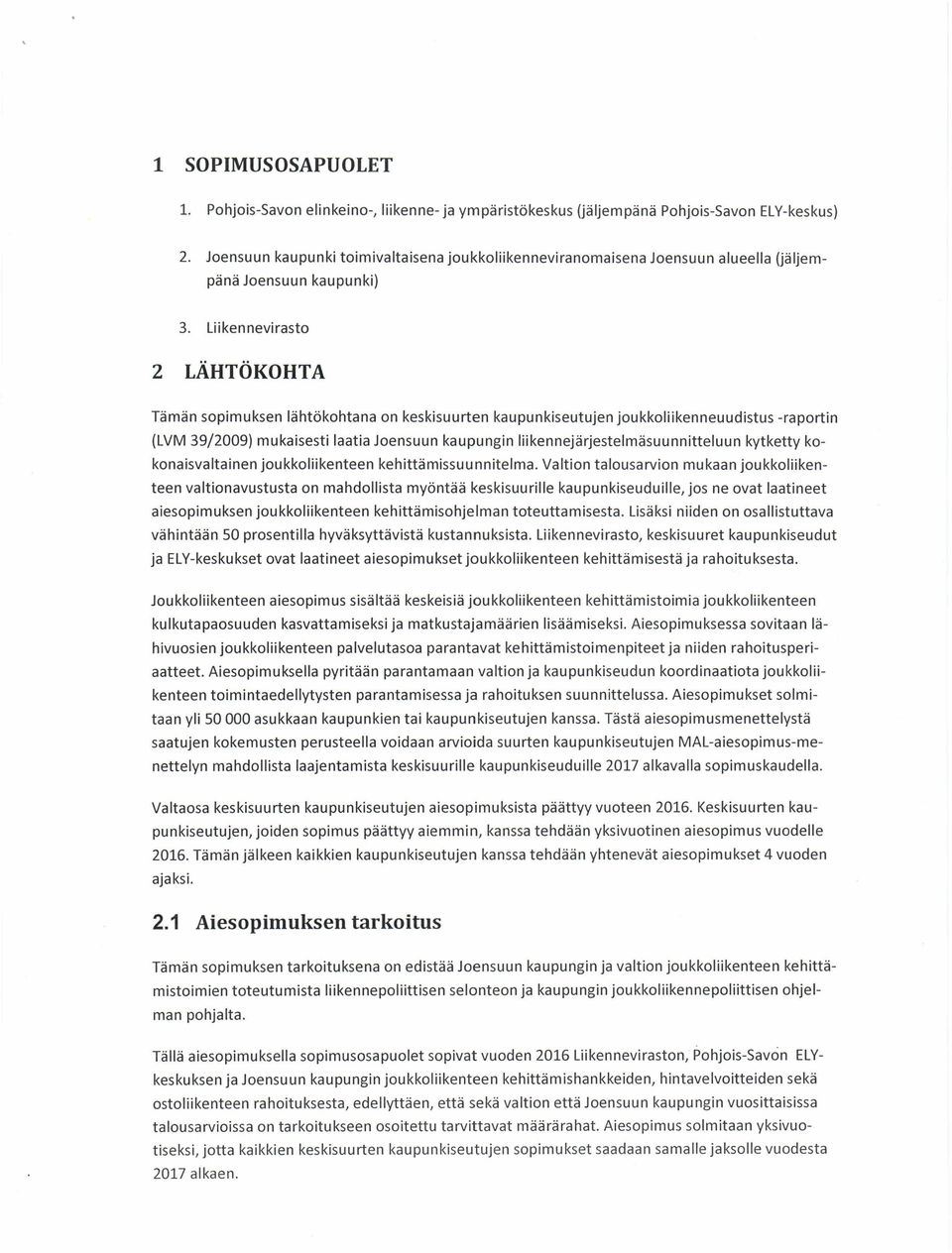 Liikennevirasto 2 L Ä H T Ö K O H T A Tämän sopimuksen lähtökohtana on keskisuurten kaupunkiseutujen joukkoliikenneuudistus -raportin (LVM 39/2009) mukaisesti laatia Joensuun kaupungin