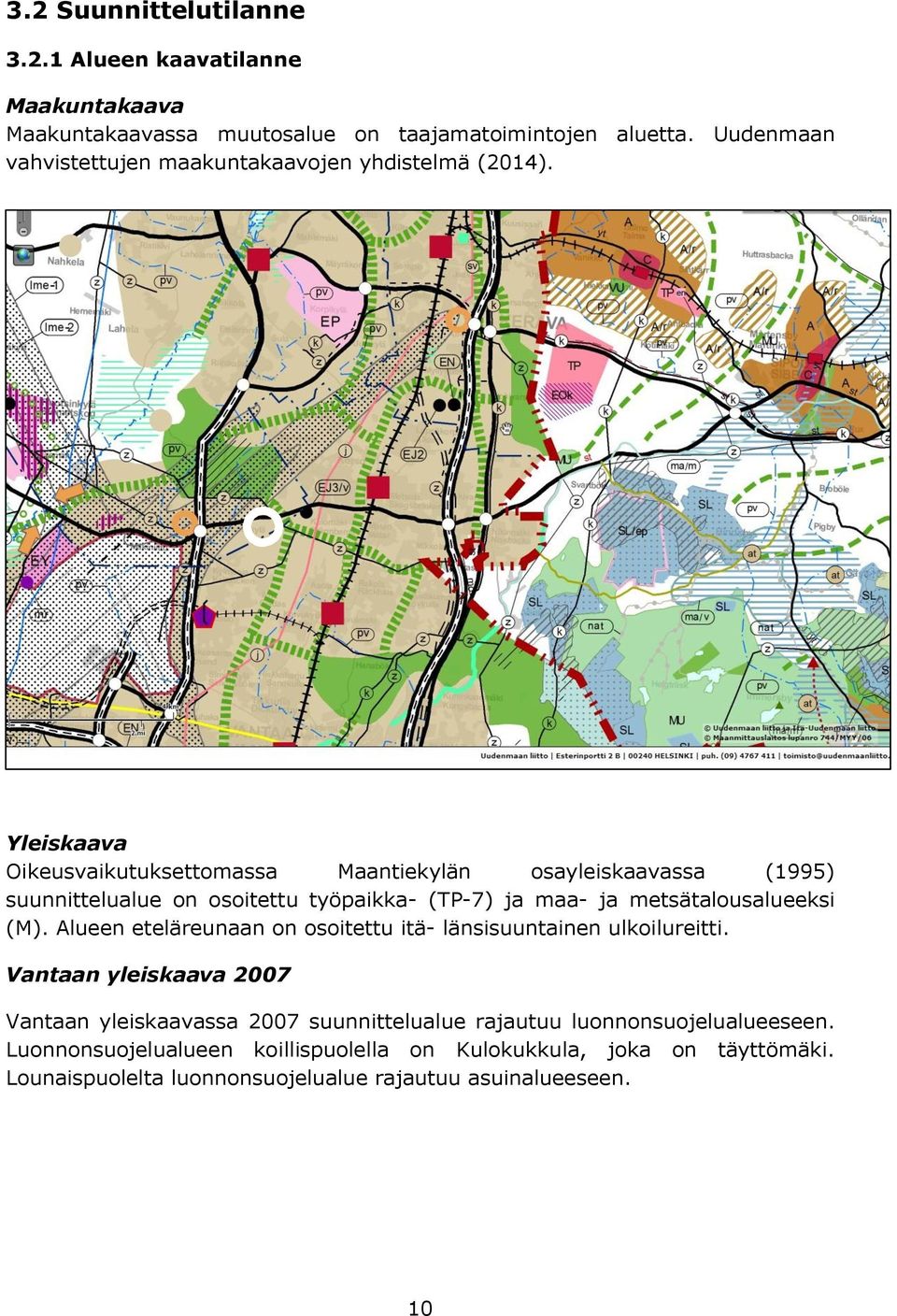 Yleiskaava Oikeusvaikutuksettomassa Maantiekylän osayleiskaavassa (1995) suunnittelualue on osoitettu työpaikka- (TP-7) ja maa- ja metsätalousalueeksi (M).