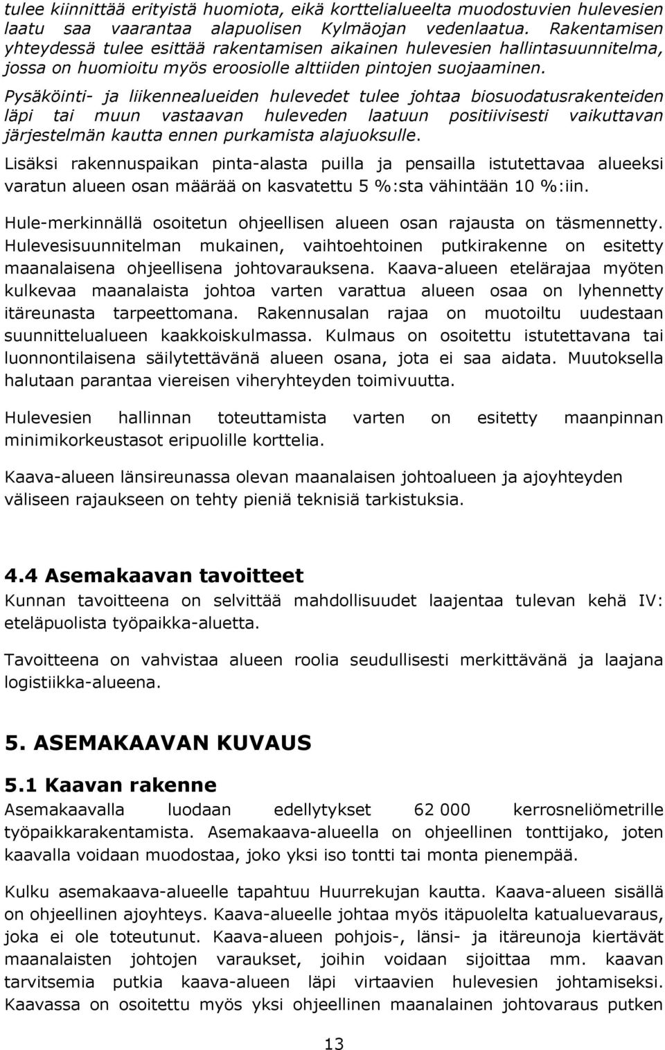 Pysäköinti- ja liikennealueiden hulevedet tulee johtaa biosuodatusrakenteiden läpi tai muun vastaavan huleveden laatuun positiivisesti vaikuttavan järjestelmän kautta ennen purkamista alajuoksulle.