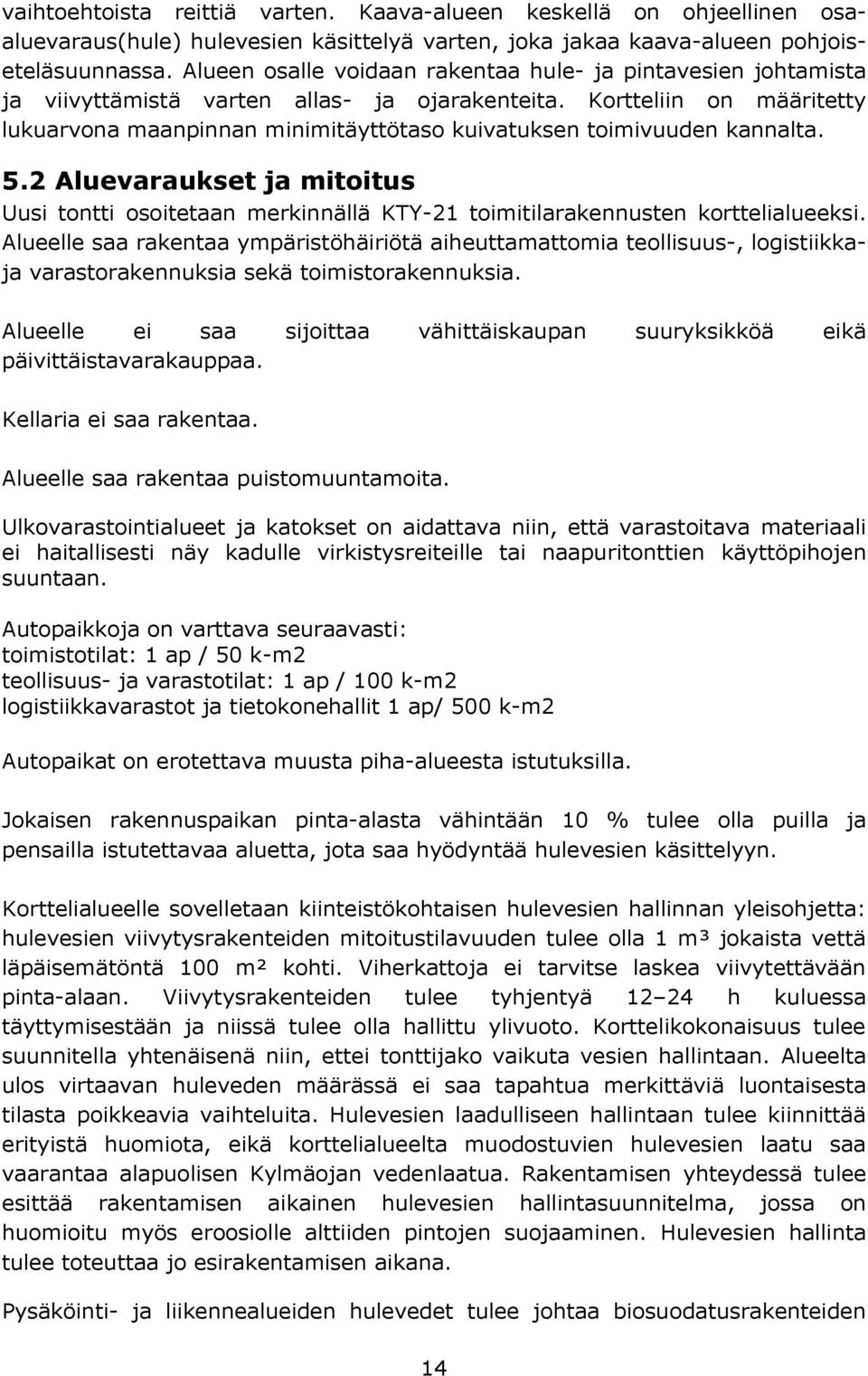 Kortteliin on määritetty lukuarvona maanpinnan minimitäyttötaso kuivatuksen toimivuuden kannalta. 5.