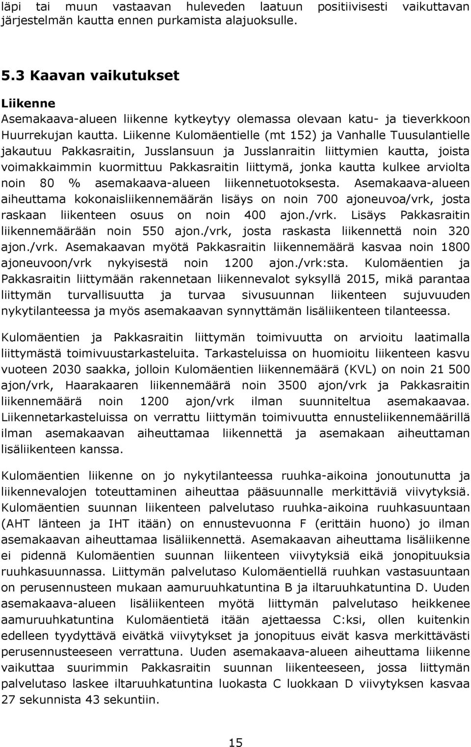 Liikenne Kulomäentielle (mt 152) ja Vanhalle Tuusulantielle jakautuu Pakkasraitin, Jusslansuun ja Jusslanraitin liittymien kautta, joista voimakkaimmin kuormittuu Pakkasraitin liittymä, jonka kautta