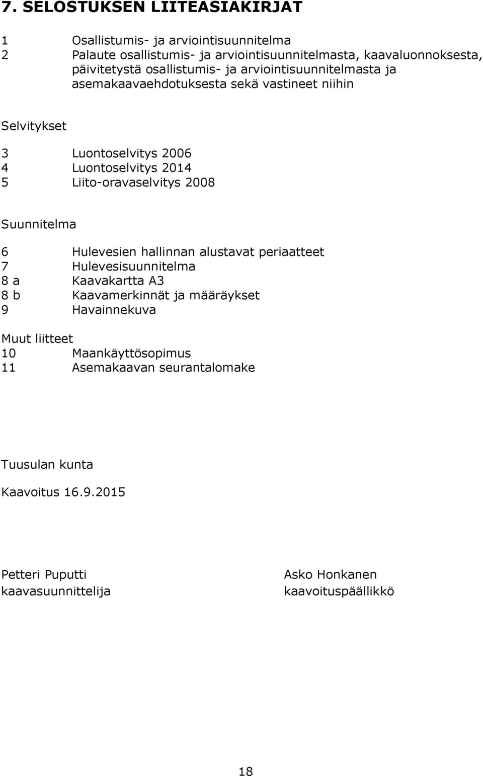Liito-oravaselvitys 2008 Suunnitelma 6 Hulevesien hallinnan alustavat periaatteet 7 Hulevesisuunnitelma 8 a Kaavakartta A3 8 b Kaavamerkinnät ja määräykset 9