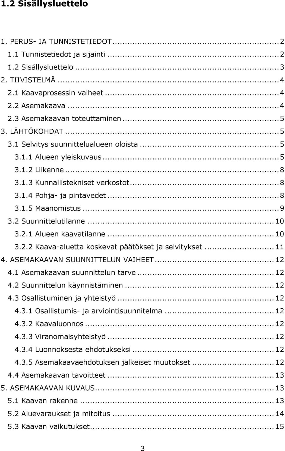 .. 9 3.2 Suunnittelutilanne... 10 3.2.1 Alueen kaavatilanne... 10 3.2.2 Kaava-aluetta koskevat päätökset ja selvitykset... 11 4. ASEMAKAAVAN SUUNNITTELUN VAIHEET... 12 4.