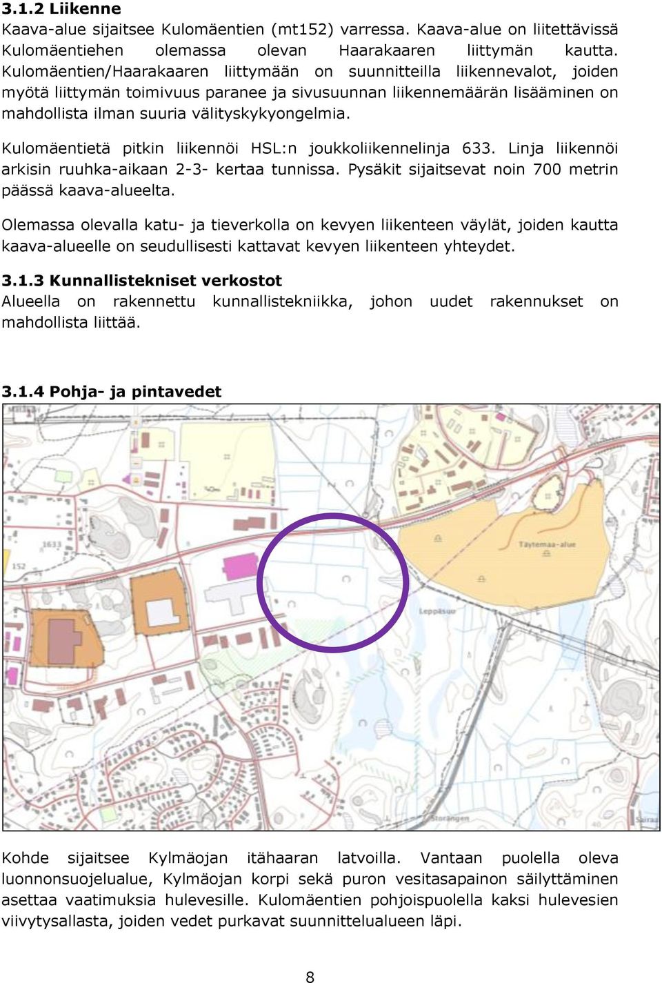 Kulomäentietä pitkin liikennöi HSL:n joukkoliikennelinja 633. Linja liikennöi arkisin ruuhka-aikaan 2-3- kertaa tunnissa. Pysäkit sijaitsevat noin 700 metrin päässä kaava-alueelta.
