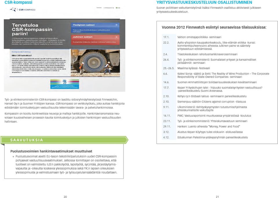 2.4. Tilastokeskuksen rahoitusmarkkinaveroseminaari 26.4. Työ- ja elinkeinoministeriö: Suomalaiset yrityset ja kansainväliset pelisäännöt -seminaari 25. 26.5. Maailma kylässä -festivaali 6.6. Kalevi Sorsa -säätiö ja Eetti: The Reality of Wine Production The Corporate Responsibility of State-Owned Companies -seminaari 14.