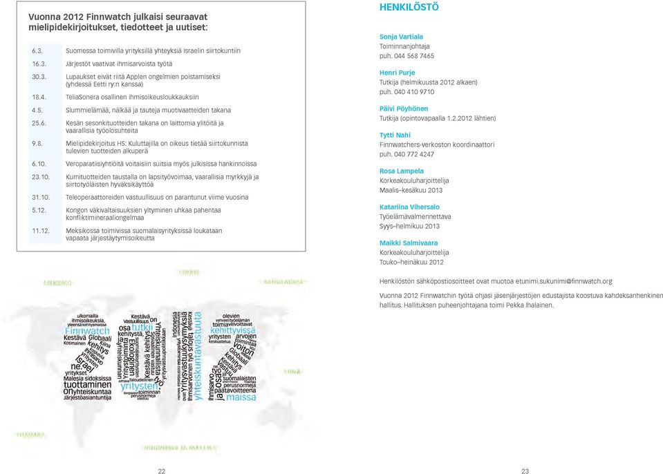 6. Kesän sesonkituotteiden takana on laittomia ylitöitä ja vaarallisia työolosuhteita 9.8. Mielipidekirjoitus HS: Kuluttajilla on oikeus tietää siirtokunnista tulevien tuotteiden alkuperä 6.10.