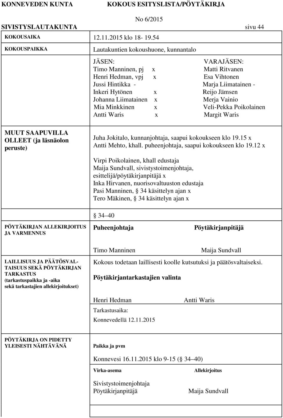 Jämsen Johanna Liimatainen x Merja Vainio Mia Minkkinen x Veli-Pekka Poikolainen Antti Waris x Margit Waris MUUT SAAPUVILLA OLLEET (ja läsnäolon peruste) Juha Jokitalo, kunnanjohtaja, saapui