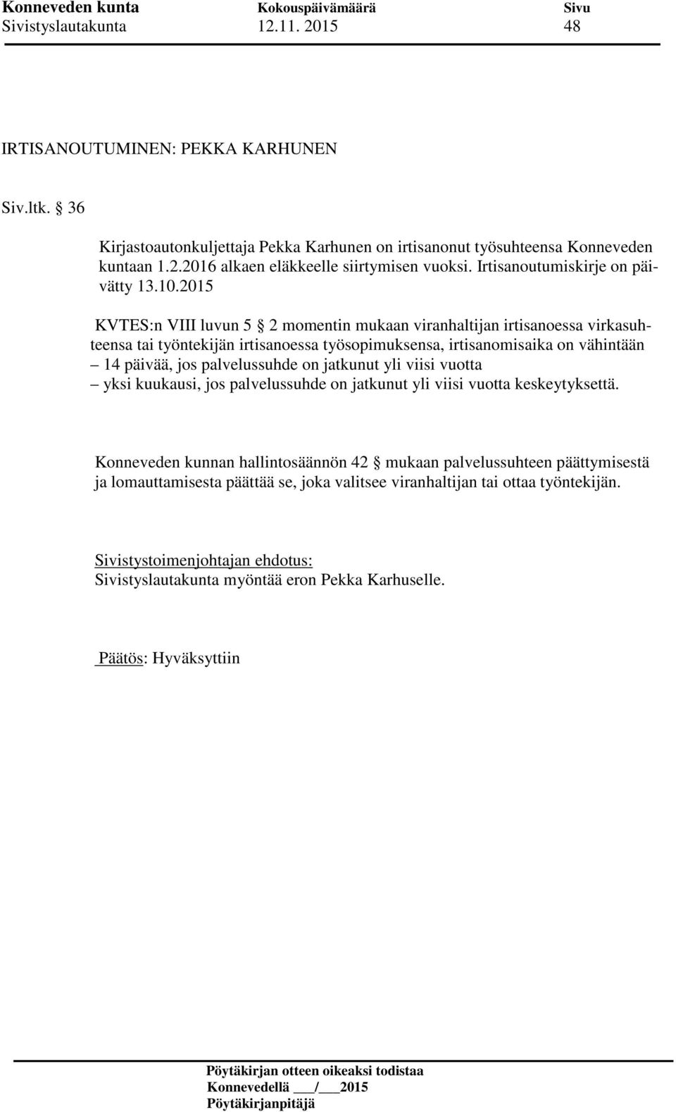 2015 KVTES:n VIII luvun 5 2 momentin mukaan viranhaltijan irtisanoessa virkasuhteensa tai työntekijän irtisanoessa työsopimuksensa, irtisanomisaika on vähintään 14 päivää, jos palvelussuhde on
