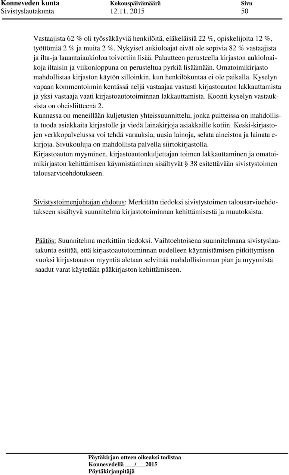 Palautteen perusteella kirjaston aukioloaikoja iltaisin ja viikonloppuna on perusteltua pyrkiä lisäämään. Omatoimikirjasto mahdollistaa kirjaston käytön silloinkin, kun henkilökuntaa ei ole paikalla.