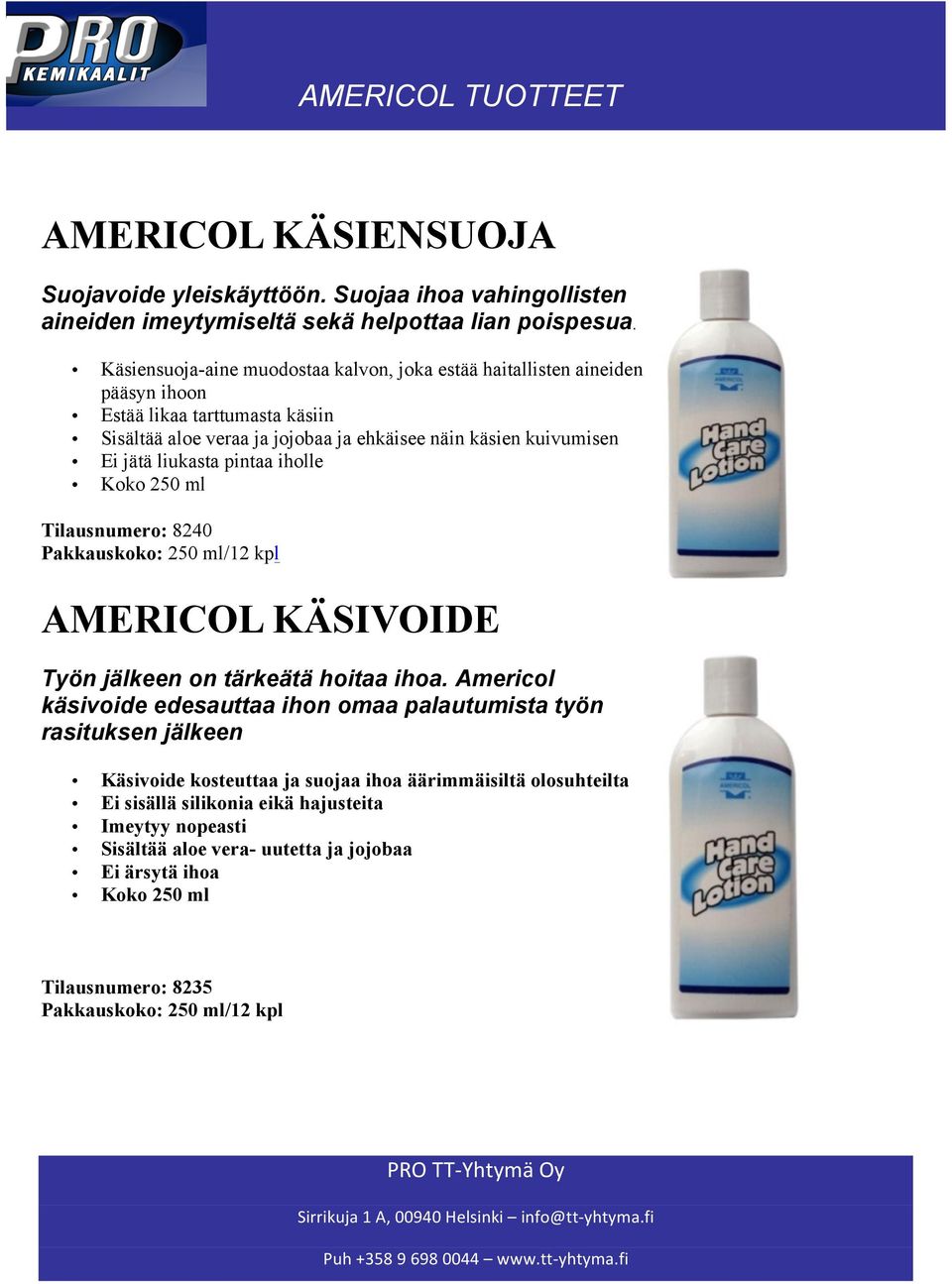 liukasta pintaa iholle Koko 250 ml Tilausnumero: 8240 Pakkauskoko: 250 ml/12 kpl AMERICOL KÄSIVOIDE Työn jälkeen on tärkeätä hoitaa ihoa.