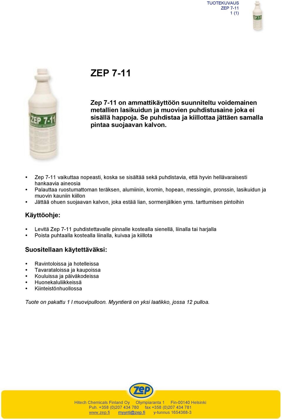 Zep 7-11 vaikuttaa nopeasti, koska se sisältää sekä puhdistavia, että hyvin hellävaraisesti hankaavia aineosia Palauttaa ruostumattoman teräksen, alumiinin, kromin, hopean, messingin, pronssin,