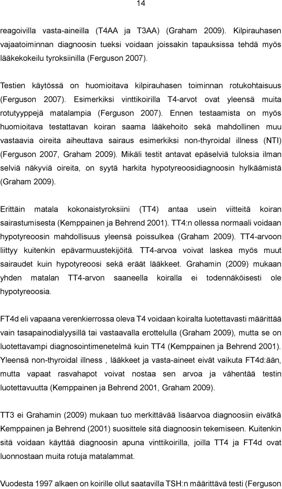 Ennen testaamista on myös huomioitava testattavan koiran saama lääkehoito sekä mahdollinen muu vastaavia oireita aiheuttava sairaus esimerkiksi non-thyroidal illness (NTI) (Ferguson 2007, Graham