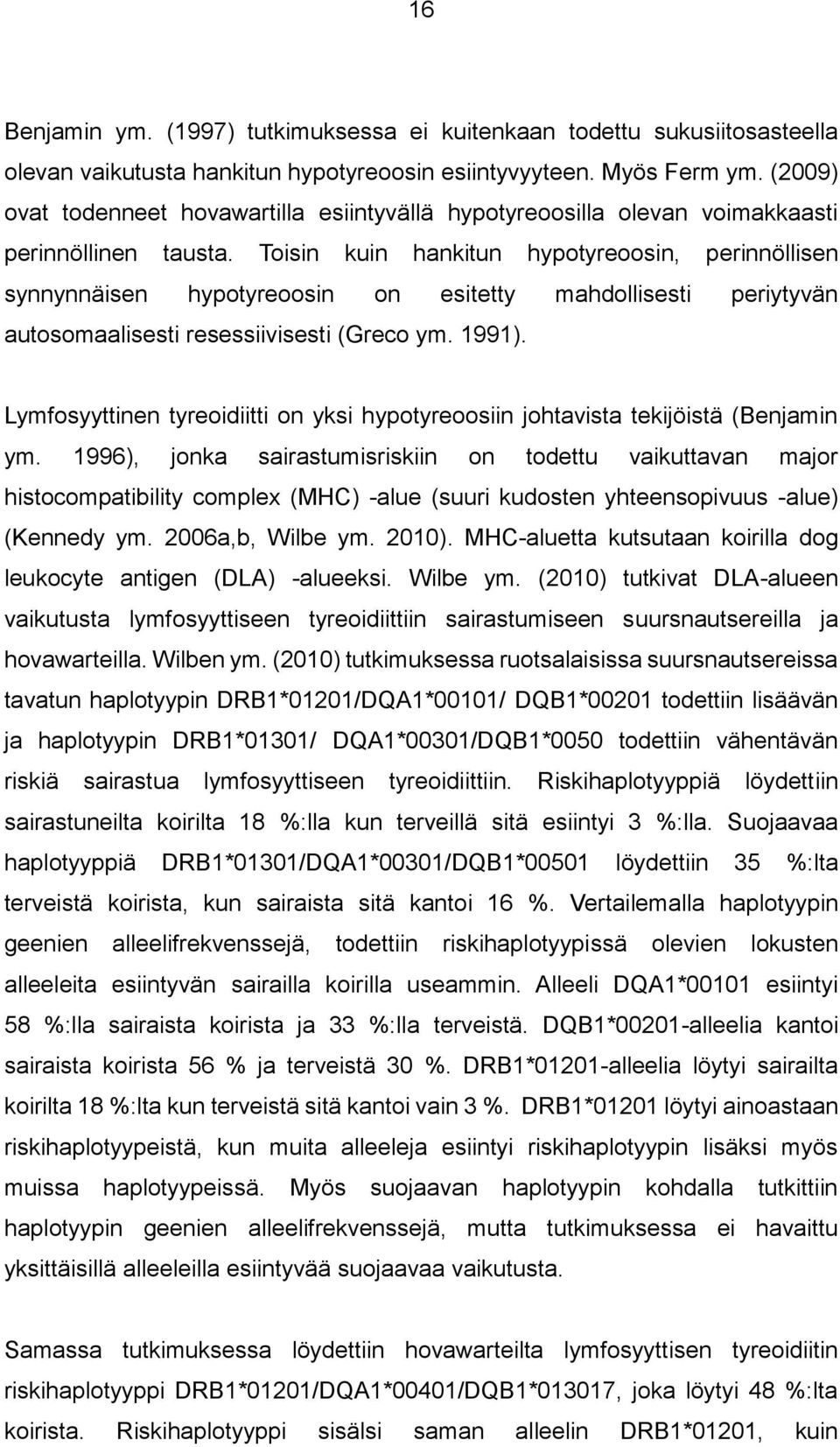 Toisin kuin hankitun hypotyreoosin, perinnöllisen synnynnäisen hypotyreoosin on esitetty mahdollisesti periytyvän autosomaalisesti resessiivisesti (Greco ym. 1991).