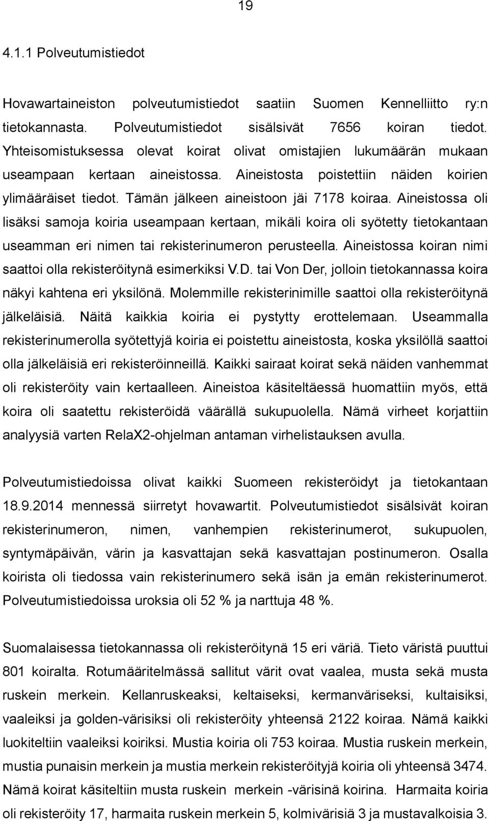 Tämän jälkeen aineistoon jäi 7178 koiraa. Aineistossa oli lisäksi samoja koiria useampaan kertaan, mikäli koira oli syötetty tietokantaan useamman eri nimen tai rekisterinumeron perusteella.