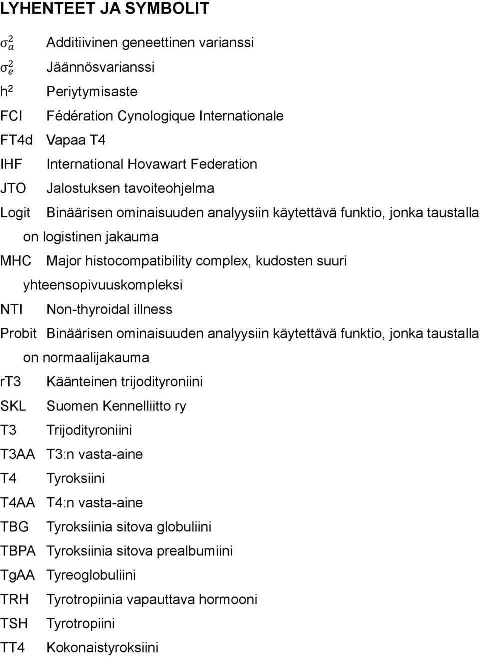 yhteensopivuuskompleksi NTI Non-thyroidal illness Probit Binäärisen ominaisuuden analyysiin käytettävä funktio, jonka taustalla on normaalijakauma rt3 Käänteinen trijodityroniini SKL Suomen