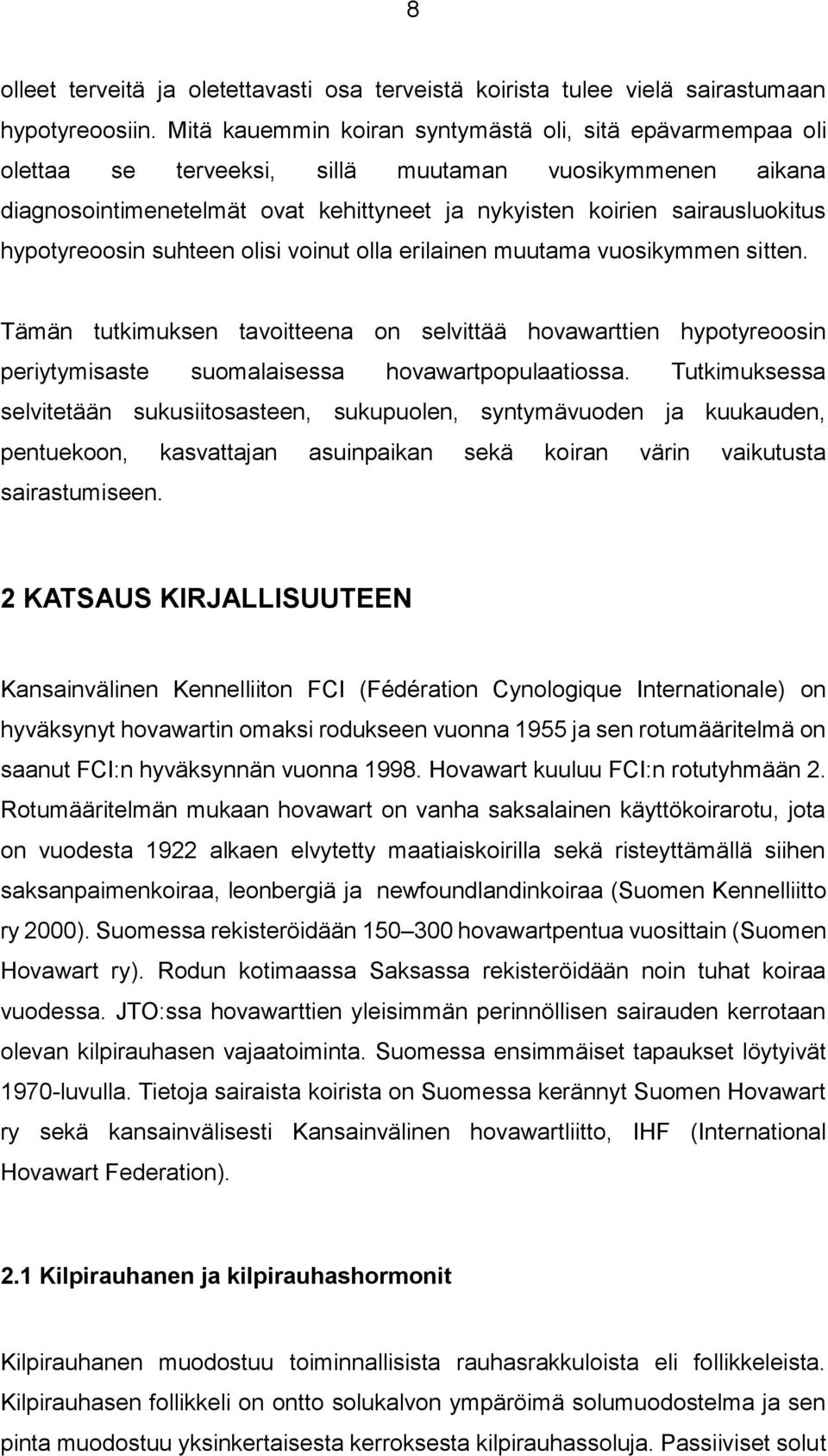 hypotyreoosin suhteen olisi voinut olla erilainen muutama vuosikymmen sitten. Tämän tutkimuksen tavoitteena on selvittää hovawarttien hypotyreoosin periytymisaste suomalaisessa hovawartpopulaatiossa.