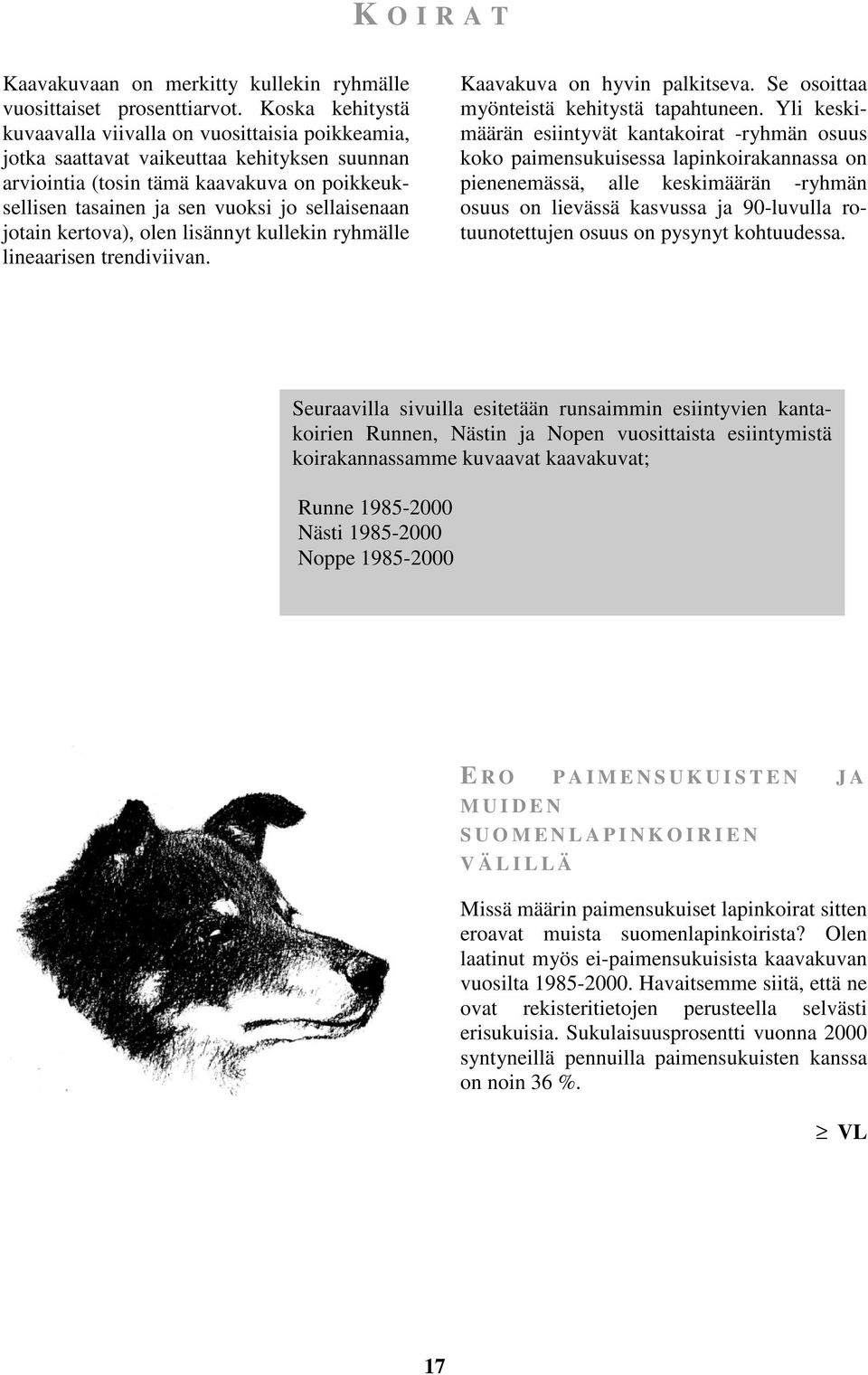 sellaisenaan jotain kertova), olen lisännyt kullekin ryhmälle lineaarisen trendiviivan. Kaavakuva on hyvin palkitseva. Se osoittaa myönteistä kehitystä tapahtuneen.