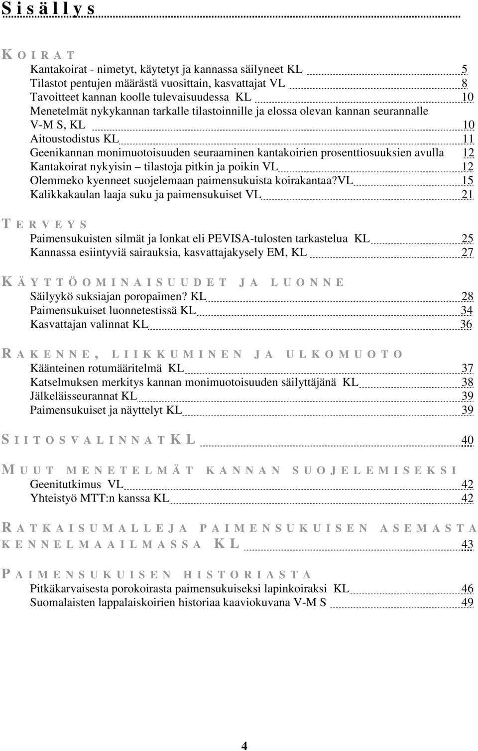 nykyisin tilastoja pitkin ja poikin VL 12 Olemmeko kyenneet suojelemaan paimensukuista koirakantaa?