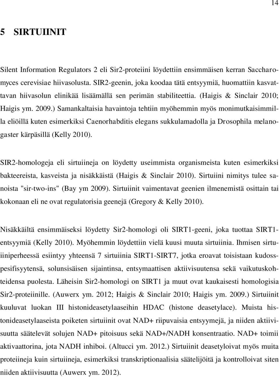 ) Samankaltaisia havaintoja tehtiin myöhemmin myös monimutkaisimmilla eliöillä kuten esimerkiksi Caenorhabditis elegans sukkulamadolla ja Drosophila melanogaster kärpäsillä (Kelly 2010).