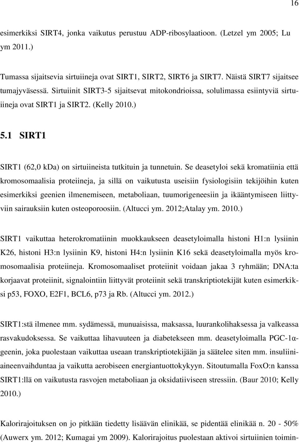 Se deasetyloi sekä kromatiinia että kromosomaalisia proteiineja, ja sillä on vaikutusta useisiin fysiologisiin tekijöihin kuten esimerkiksi geenien ilmenemiseen, metaboliaan, tuumorigeneesiin ja