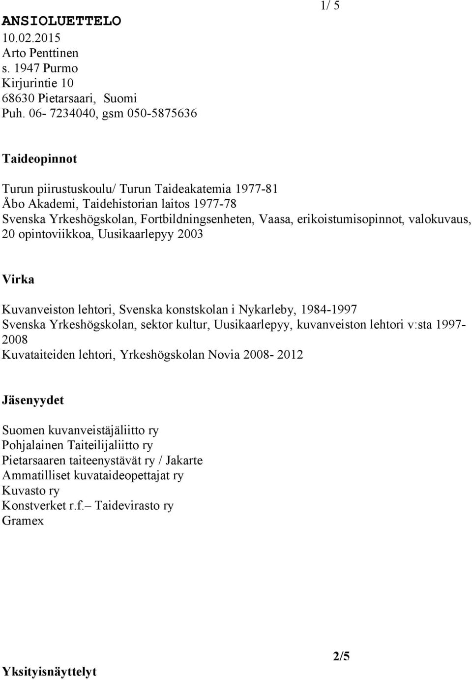 erikoistumisopinnot, valokuvaus, 20 opintoviikkoa, Uusikaarlepyy 2003 Virka Kuvanveiston lehtori, Svenska konstskolan i Nykarleby, 1984-1997 Svenska Yrkeshögskolan, sektor kultur, Uusikaarlepyy,