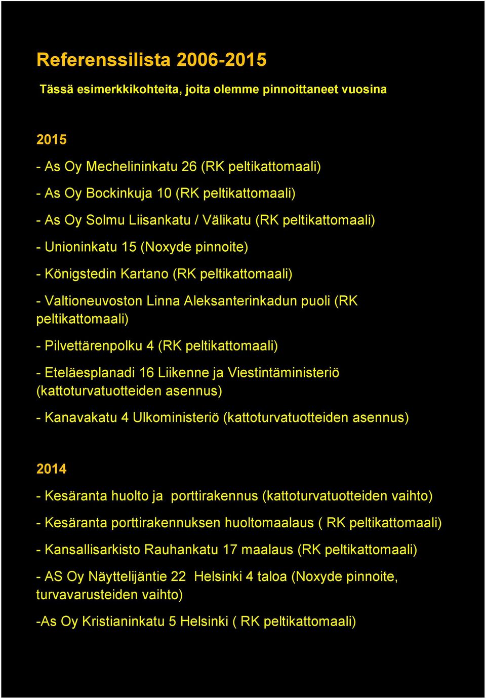 Pilvettärenpolku 4 (RK peltikattomaali) - Eteläesplanadi 16 Liikenne ja Viestintäministeriö (kattoturvatuotteiden asennus) - Kanavakatu 4 Ulkoministeriö (kattoturvatuotteiden asennus) 2014 -