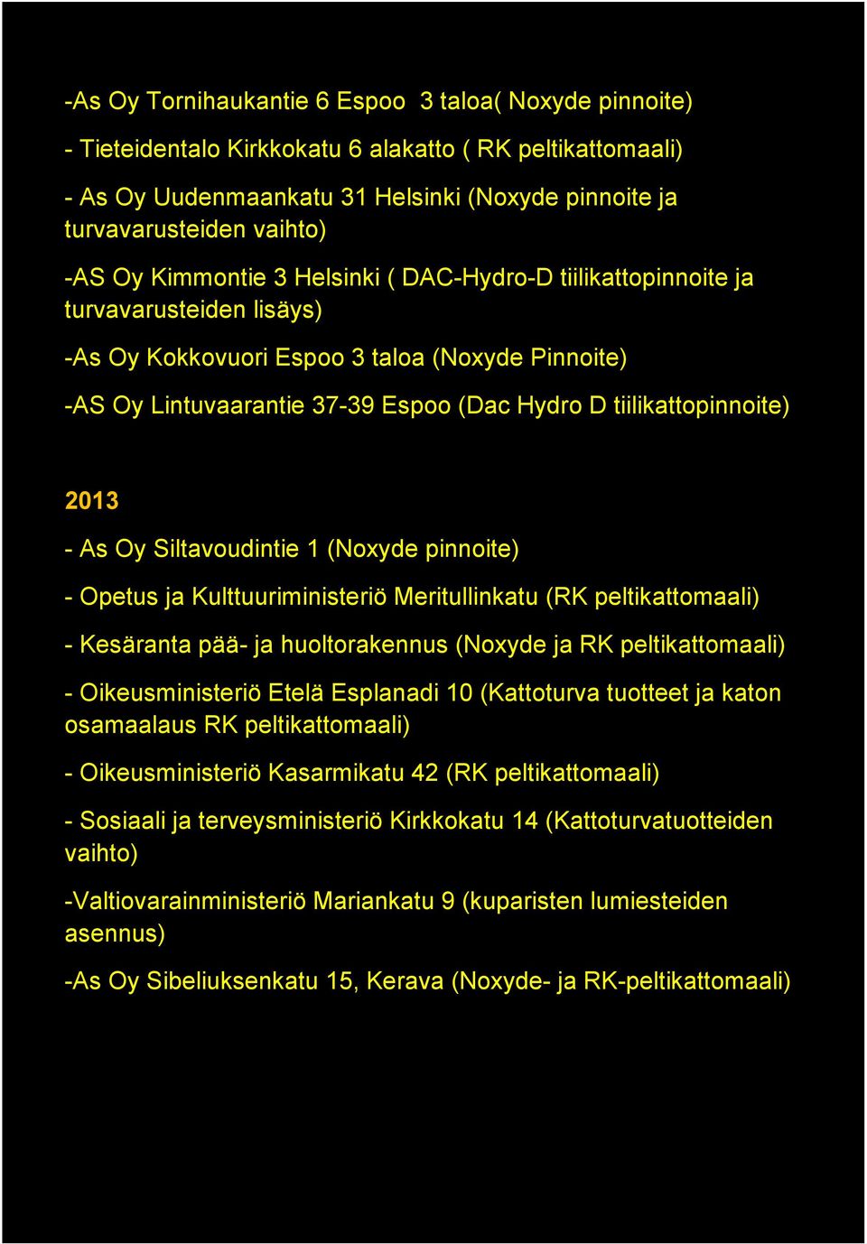 tiilikattopinnoite) 2013 - As Oy Siltavoudintie 1 (Noxyde pinnoite) - Opetus ja Kulttuuriministeriö Meritullinkatu (RK peltikattomaali) - Kesäranta pää- ja huoltorakennus (Noxyde ja RK