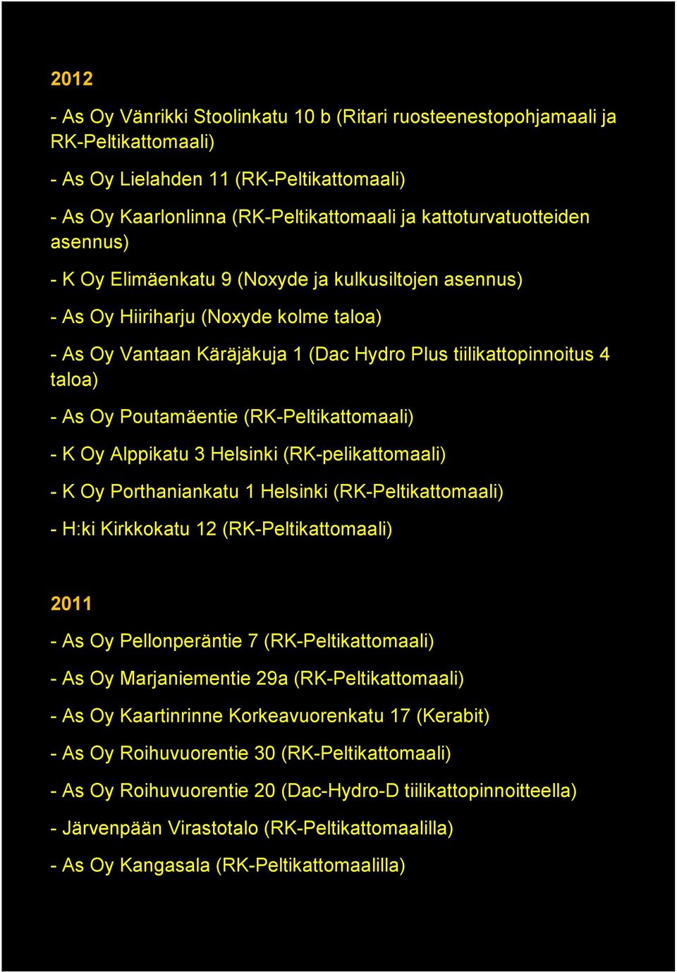 (RK-Peltikattomaali) - K Oy Alppikatu 3 Helsinki (RK-pelikattomaali) - K Oy Porthaniankatu 1 Helsinki (RK-Peltikattomaali) - H:ki Kirkkokatu 12 (RK-Peltikattomaali) 2011 - As Oy Pellonperäntie 7