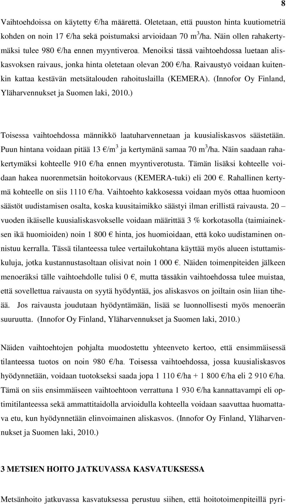 Raivaustyö voidaan kuitenkin kattaa kestävän metsätalouden rahoituslailla (KEMERA). (Innofor Oy Finland, Yläharvennukset ja Suomen laki, 2010.