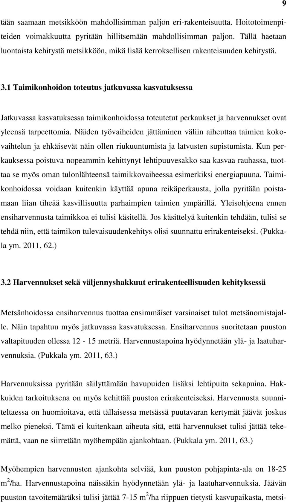 1 Taimikonhoidon toteutus jatkuvassa kasvatuksessa Jatkuvassa kasvatuksessa taimikonhoidossa toteutetut perkaukset ja harvennukset ovat yleensä tarpeettomia.