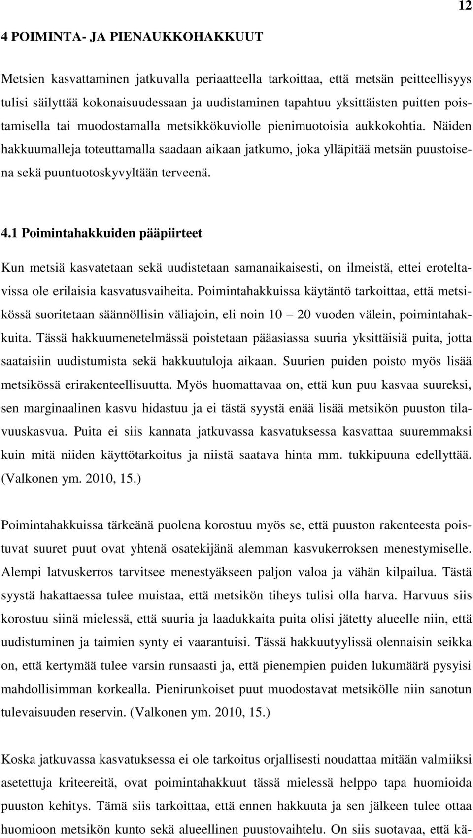 Näiden hakkuumalleja toteuttamalla saadaan aikaan jatkumo, joka ylläpitää metsän puustoisena sekä puuntuotoskyvyltään terveenä. 4.