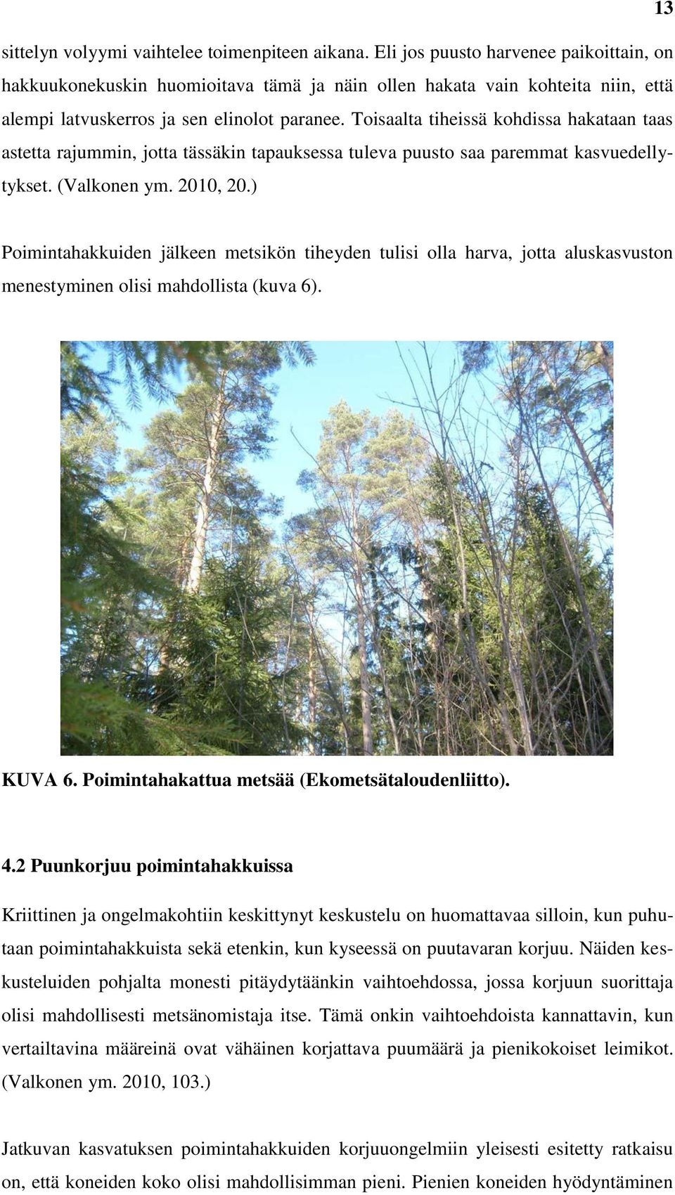 Toisaalta tiheissä kohdissa hakataan taas astetta rajummin, jotta tässäkin tapauksessa tuleva puusto saa paremmat kasvuedellytykset. (Valkonen ym. 2010, 20.