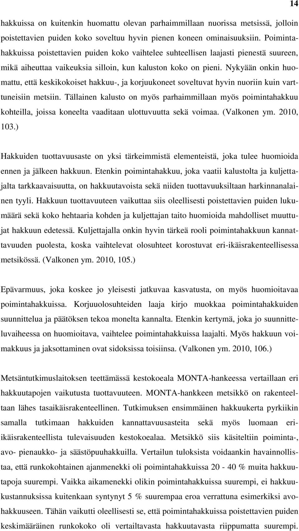 Nykyään onkin huomattu, että keskikokoiset hakkuu-, ja korjuukoneet soveltuvat hyvin nuoriin kuin varttuneisiin metsiin.