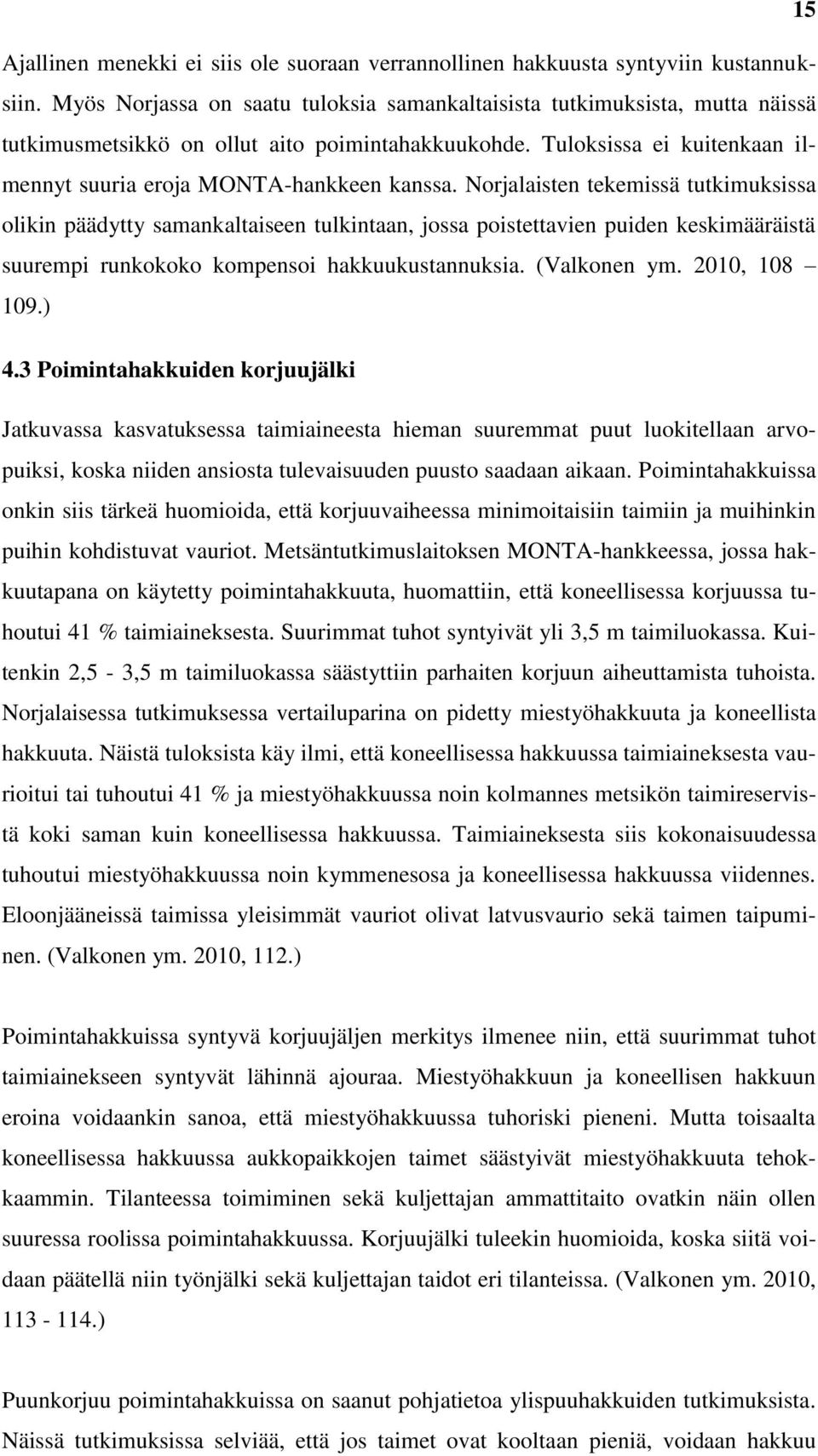 Norjalaisten tekemissä tutkimuksissa olikin päädytty samankaltaiseen tulkintaan, jossa poistettavien puiden keskimääräistä suurempi runkokoko kompensoi hakkuukustannuksia. (Valkonen ym. 2010, 108 109.