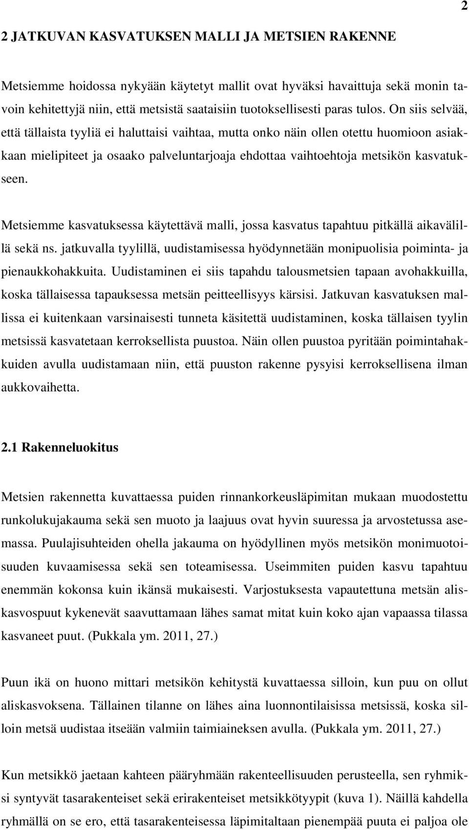 On siis selvää, että tällaista tyyliä ei haluttaisi vaihtaa, mutta onko näin ollen otettu huomioon asiakkaan mielipiteet ja osaako palveluntarjoaja ehdottaa vaihtoehtoja metsikön kasvatukseen.