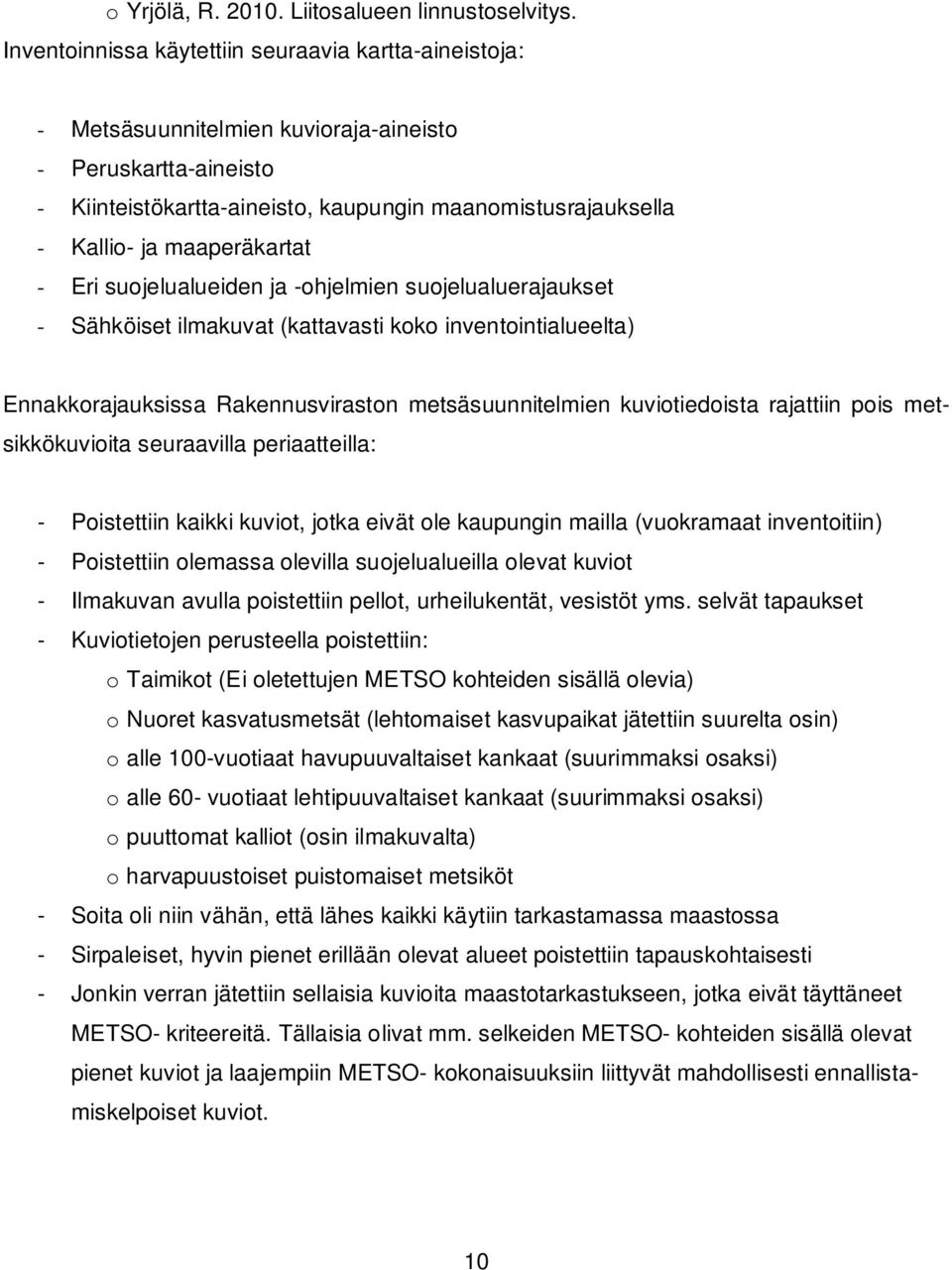 maaperäkartat - Eri suojelualueiden ja -ohjelmien suojelualuerajaukset - Sähköiset ilmakuvat (kattavasti koko inventointialueelta) Ennakkorajauksissa Rakennusviraston metsäsuunnitelmien