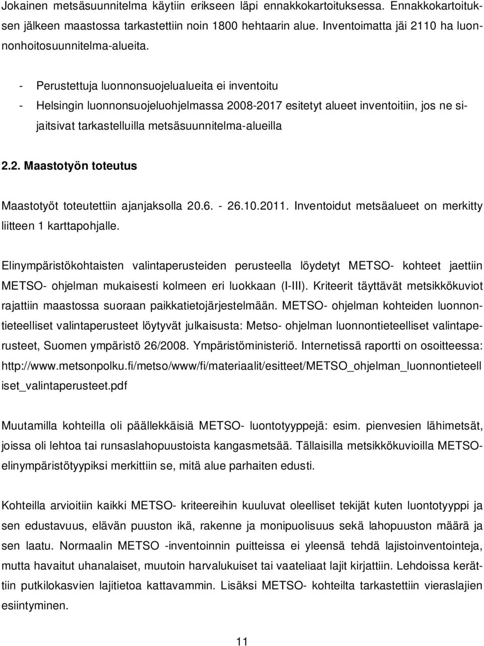 - Perustettuja luonnonsuojelualueita ei inventoitu - Helsingin luonnonsuojeluohjelmassa 2008-2017 esitetyt alueet inventoitiin, jos ne sijaitsivat tarkastelluilla metsäsuunnitelma-alueilla 2.2. Maastotyön toteutus Maastotyöt toteutettiin ajanjaksolla 20.