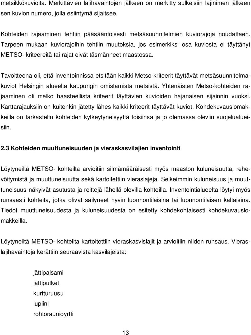 Tarpeen mukaan kuviorajoihin tehtiin muutoksia, jos esimerkiksi osa kuviosta ei täyttänyt METSO- kriteereitä tai rajat eivät täsmänneet maastossa.