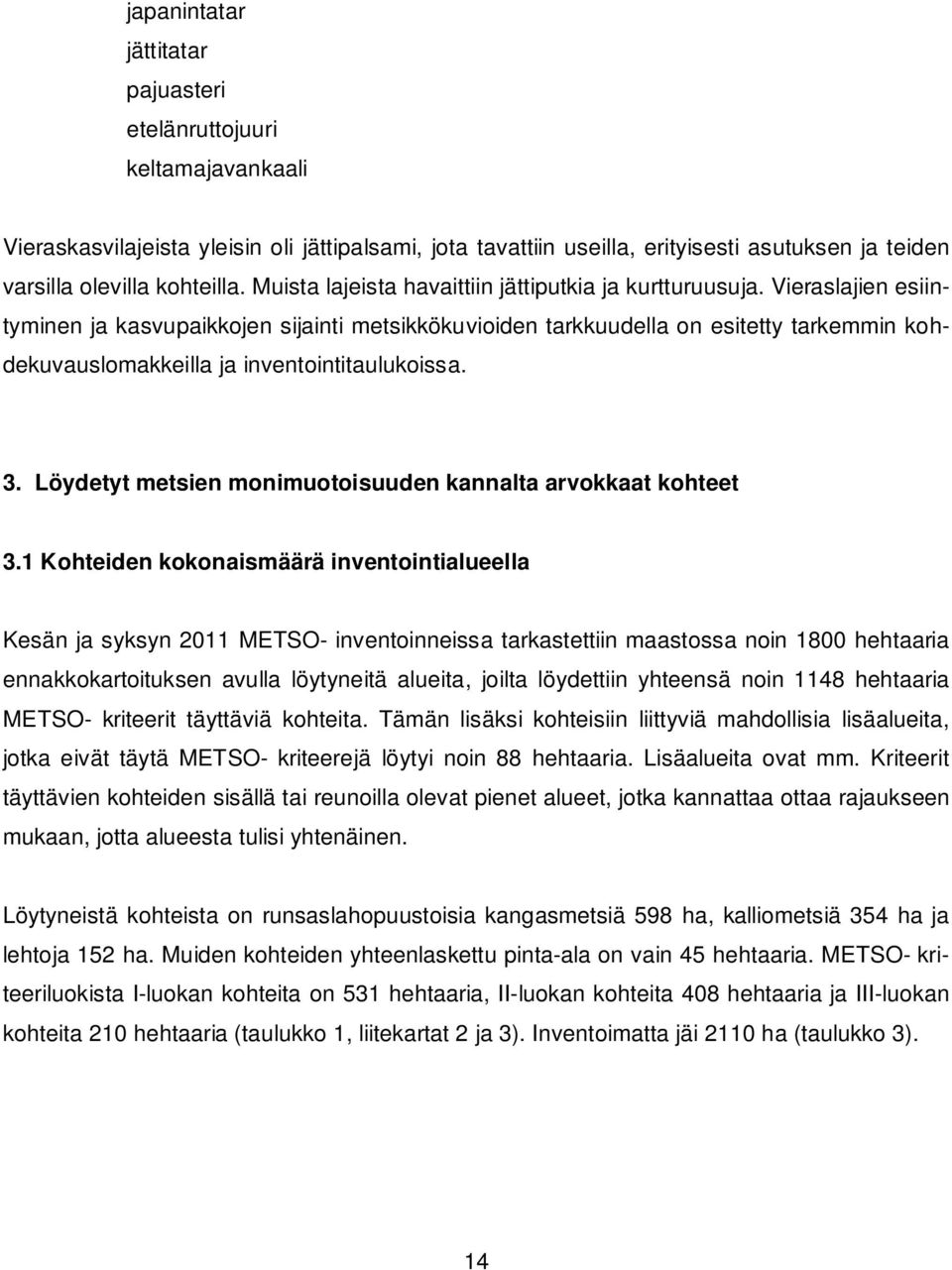 Vieraslajien esiintyminen ja kasvupaikkojen sijainti metsikkökuvioiden tarkkuudella on esitetty tarkemmin kohdekuvauslomakkeilla ja inventointitaulukoissa. 3.