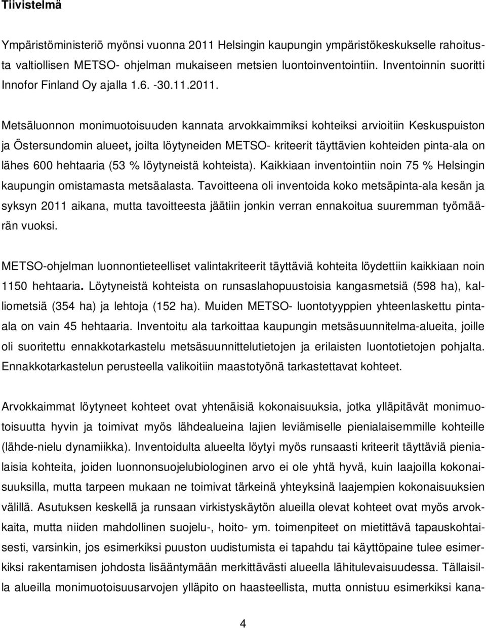 Metsäluonnon monimuotoisuuden kannata arvokkaimmiksi kohteiksi arvioitiin Keskuspuiston ja Östersundomin alueet, joilta löytyneiden METSO- kriteerit täyttävien kohteiden pinta-ala on lähes 600